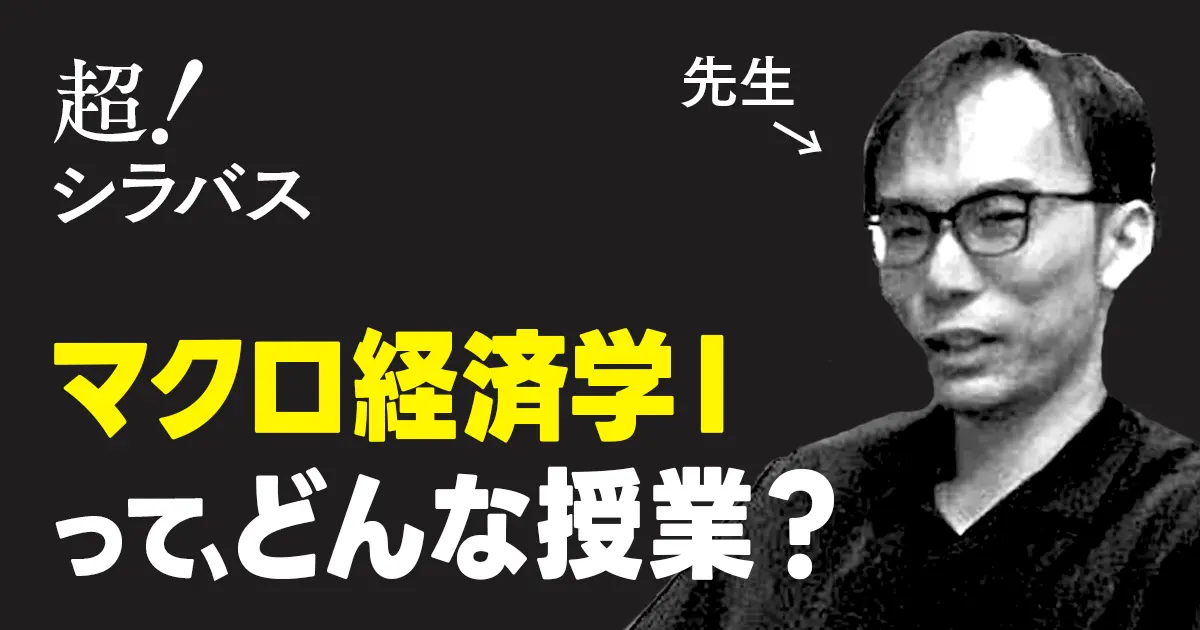 【超！シラバス】マクロ経済学Ⅰってどんな授業？教授に聞いてみた！