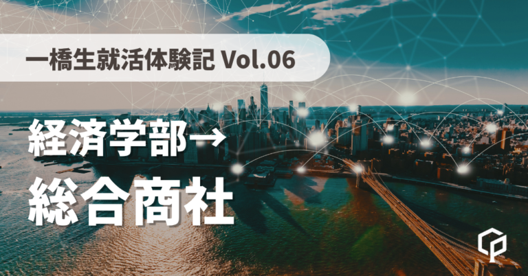 【一橋生就活体験記】総合商社に内定した経済学部の先輩にインタビュー！（Vol.06）