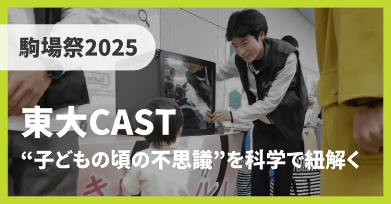 【駒場祭2025】東大CASTと一緒に“子どもの頃の不思議”を科学で紐解こう
