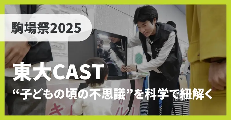 【駒場祭2025】東大CASTと一緒に“子どもの頃の不思議”を科学で紐解こう